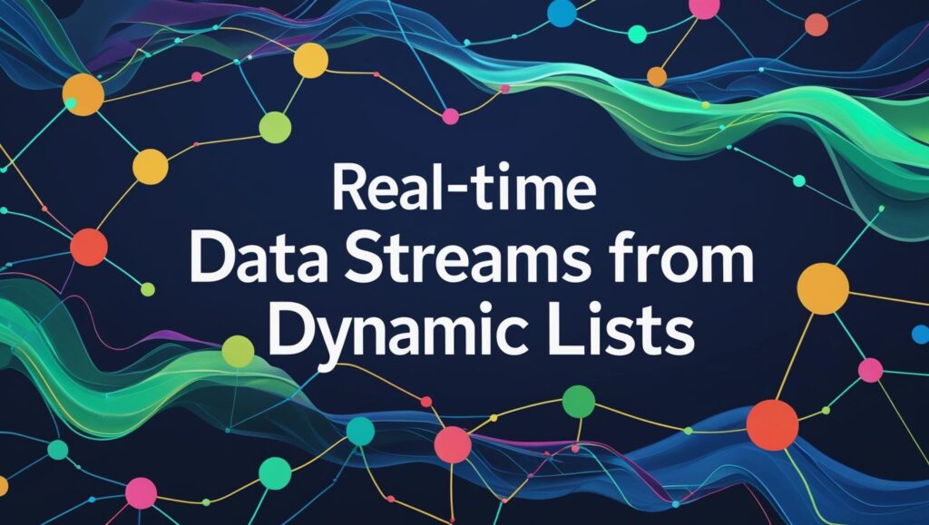 Real-time Data Streams from Dynamic Lists